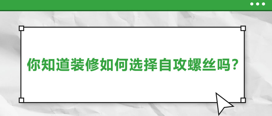 你知道裝修如何選擇自攻螺絲嗎？