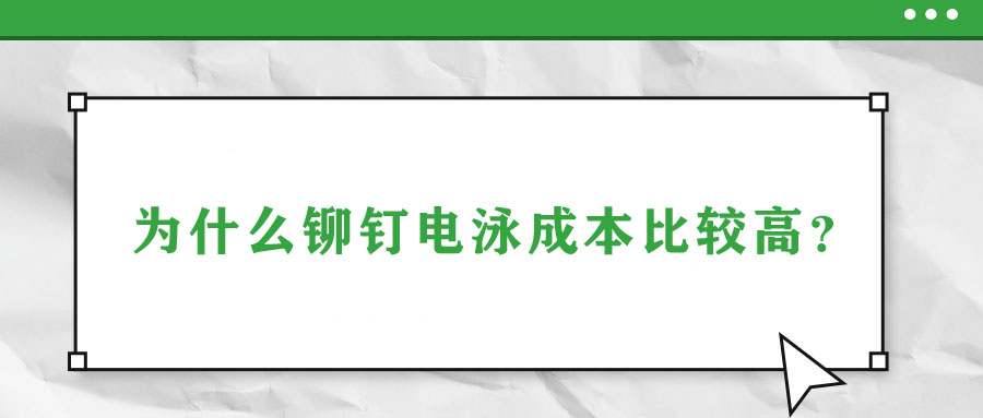 為什么鉚釘電泳成本比較高？