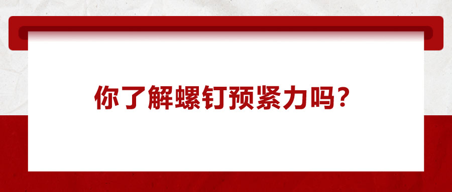 你了解螺釘預(yù)緊力嗎？它對(duì)精密零件裝配有哪些影響呢