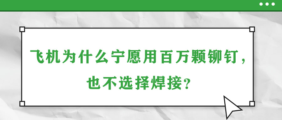 飛機為什么寧愿用百萬顆鉚釘，也不選擇焊接？