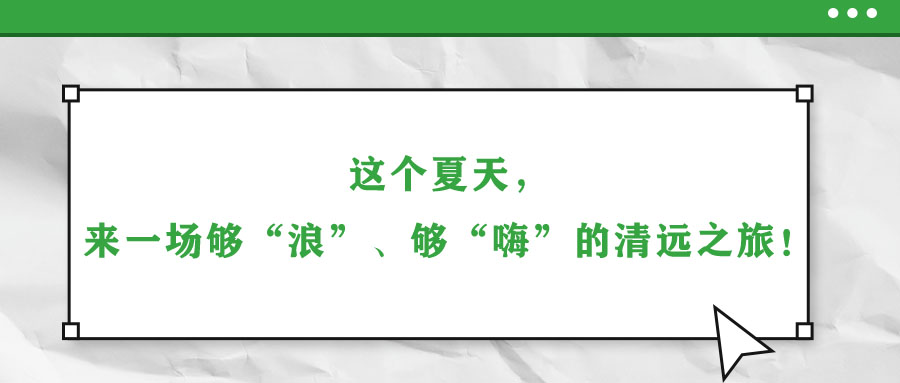 這個夏天，來一場夠“浪”、夠“嗨”的清遠之旅！